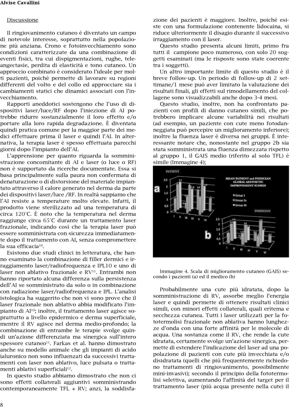 Un approccio combinato è considerato l ideale per molti pazienti, poiché permette di lavorare su regioni differenti del volto e del collo ed approcciare sia i cambiamenti statici che dinamici