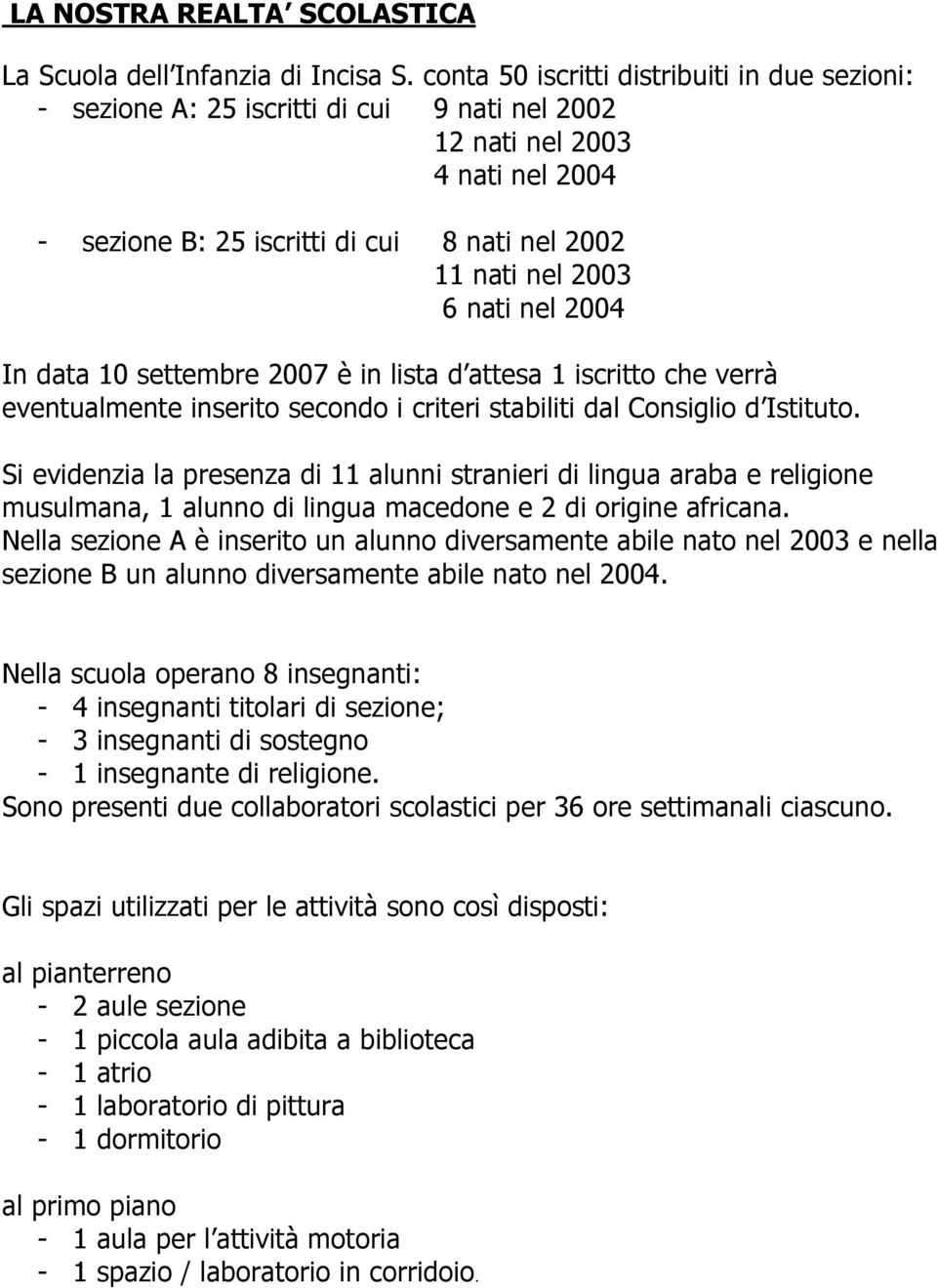 nel 2004 In data 10 settembre 2007 è in lista d attesa 1 iscritto che verrà eventualmente inserito secondo i criteri stabiliti dal Consiglio d Istituto.