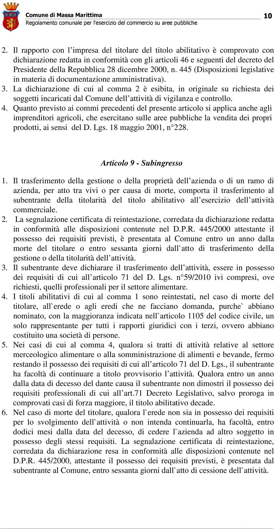 La dichiarazione di cui al comma 2 è esibita, in originale su richiesta dei soggetti incaricati dal Comune dell attività di vigilanza e controllo. 4.