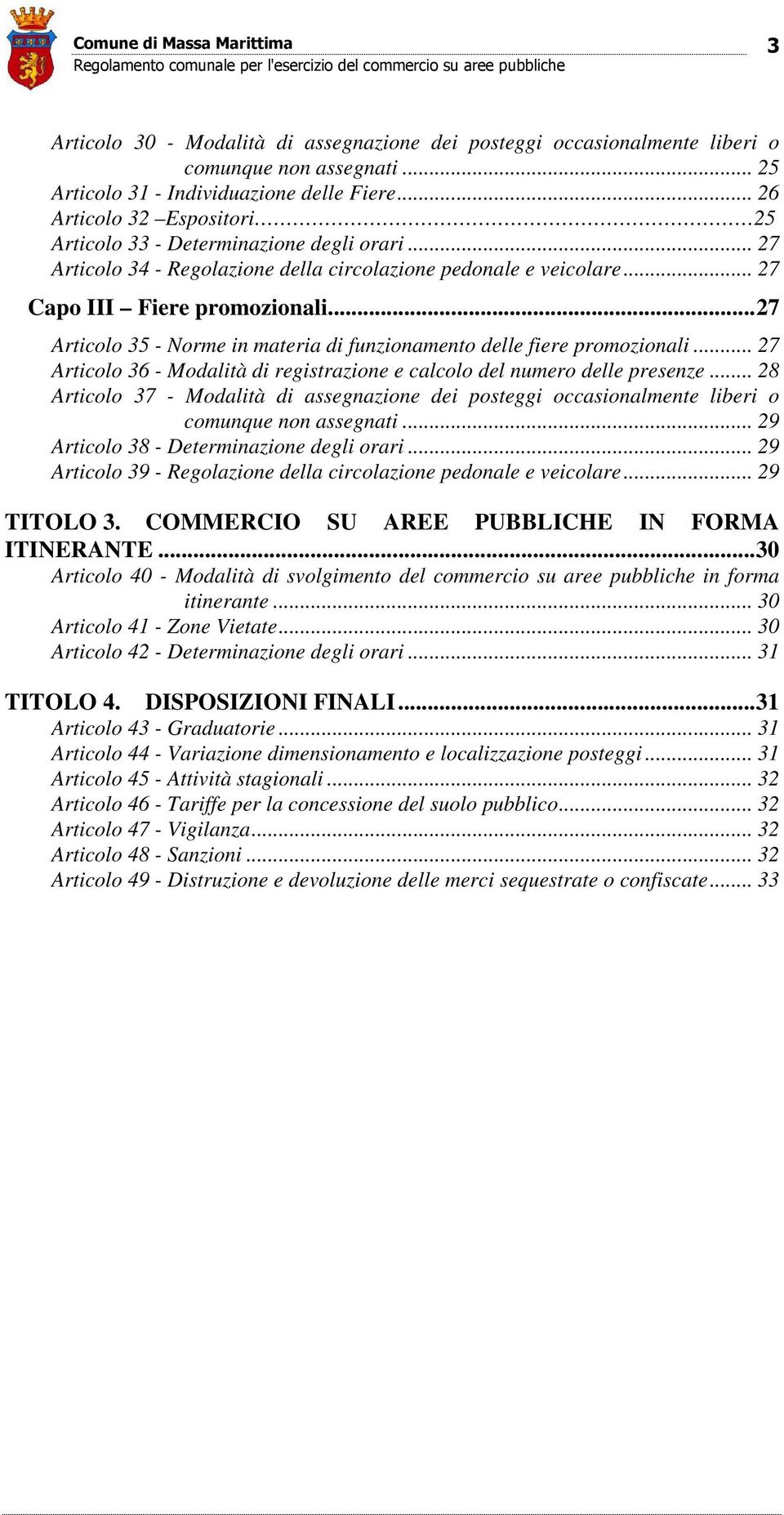 ..27 Articolo 35 - Norme in materia di funzionamento delle fiere promozionali... 27 Articolo 36 - Modalità di registrazione e calcolo del numero delle presenze.