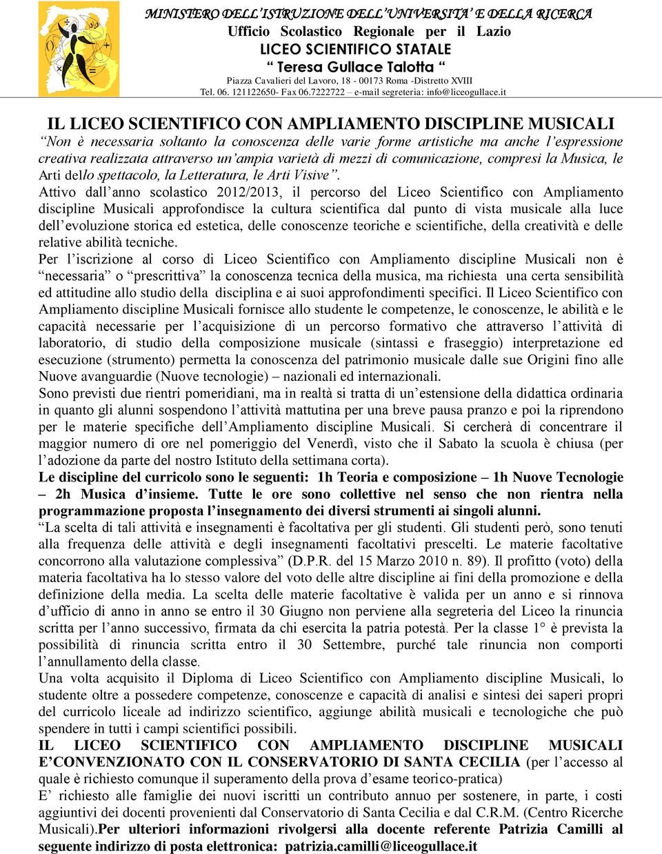 Attivo dall anno scolastico 2012/2013, il percorso del Liceo Scientifico con Ampliamento discipline Musicali approfondisce la cultura scientifica dal punto di vista musicale alla luce dell evoluzione