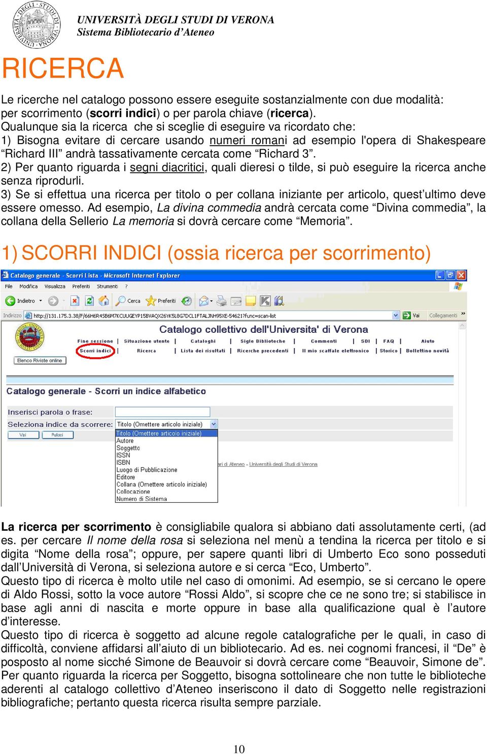 come Richard 3. 2) Per quanto riguarda i segni diacritici, quali dieresi o tilde, si può eseguire la ricerca anche senza riprodurli.