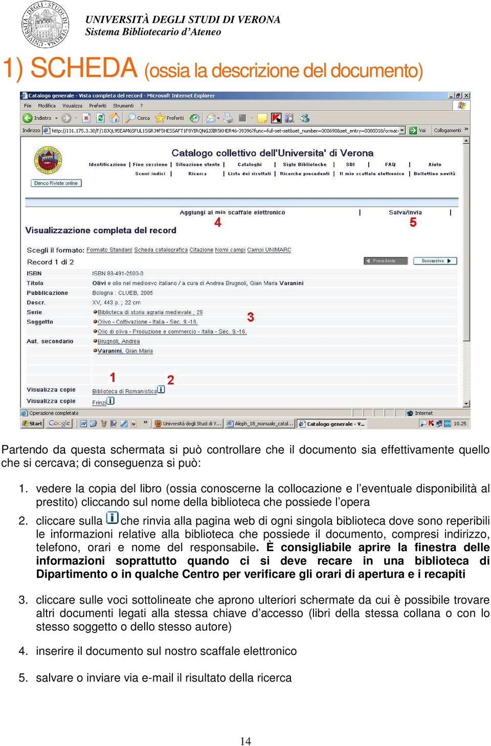 cliccare sulla che rinvia alla pagina web di ogni singola biblioteca dove sono reperibili le informazioni relative alla biblioteca che possiede il documento, compresi indirizzo, telefono, orari e