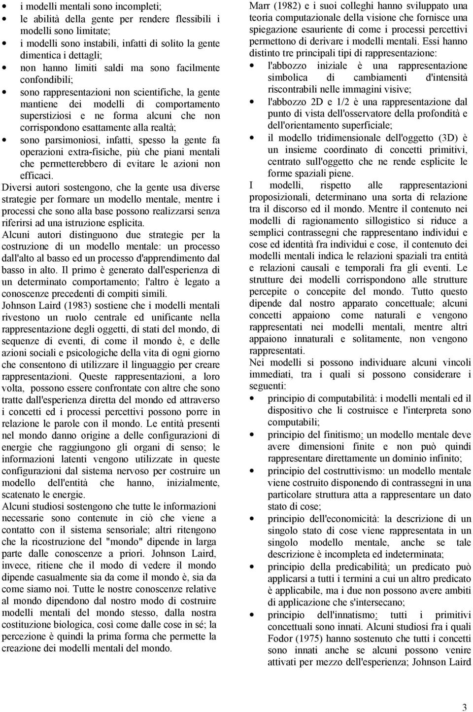 realtà; sono parsimoniosi, infatti, spesso la gente fa operazioni extra-fisiche, più che piani mentali che permetterebbero di evitare le azioni non efficaci.