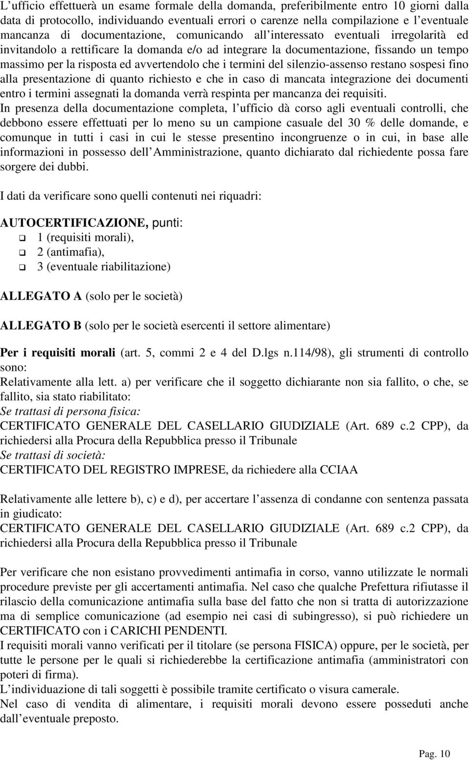 avvertendolo che i termini del silenzio-assenso restano sospesi fino alla presentazione di quanto richiesto e che in caso di mancata integrazione dei documenti entro i termini assegnati la domanda