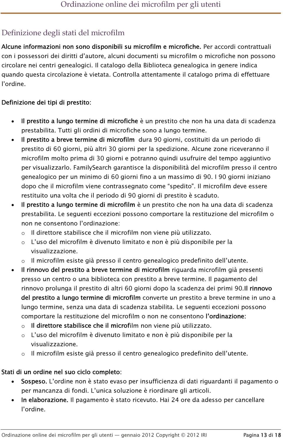 Il catalogo della Biblioteca genealogica in genere indica quando questa circolazione è vietata. Controlla attentamente il catalogo prima di effettuare l ordine.