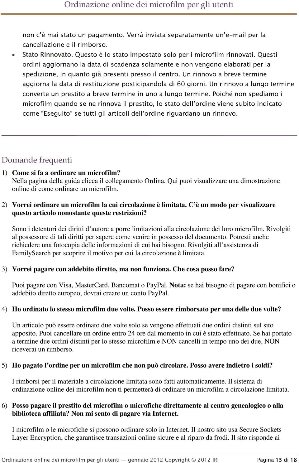 Un rinnovo a breve termine aggiorna la data di restituzione posticipandola di 60 giorni. Un rinnovo a lungo termine converte un prestito a breve termine in uno a lungo termine.