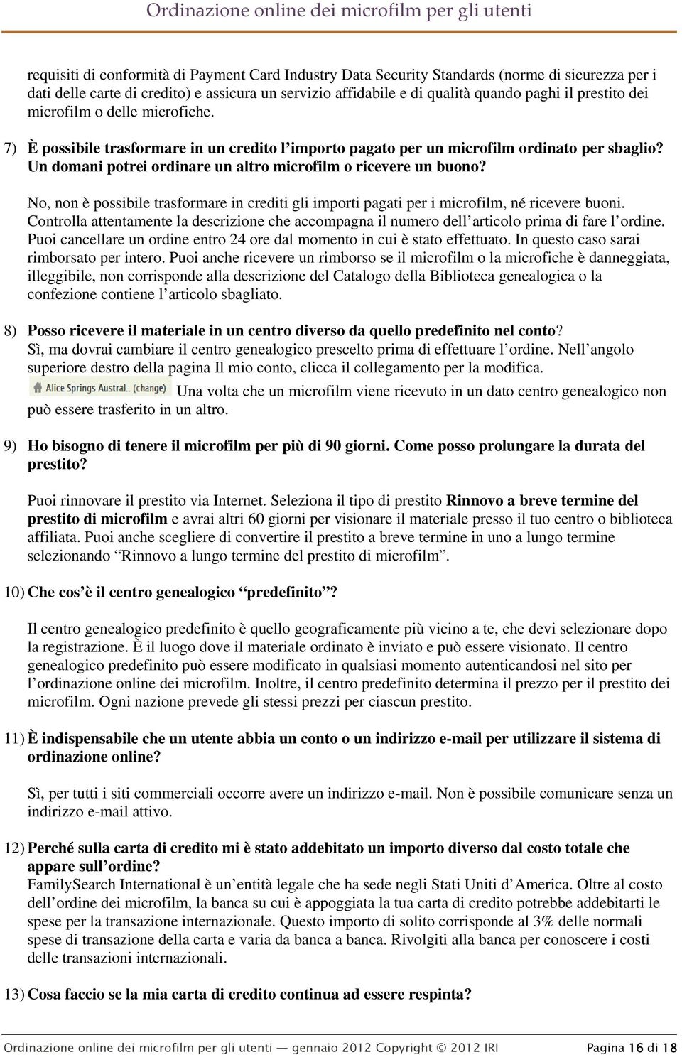 No, non è possibile trasformare in crediti gli importi pagati per i microfilm, né ricevere buoni. Controlla attentamente la descrizione che accompagna il numero dell articolo prima di fare l ordine.