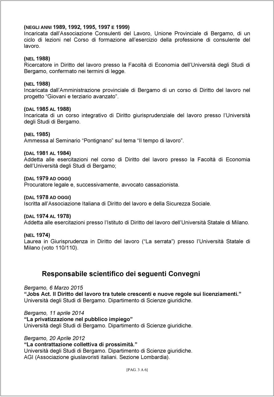 (NEL 1988) Incaricata dall Amministrazione provinciale di Bergamo di un corso di Diritto del lavoro nel progetto Giovani e terziario avanzato.