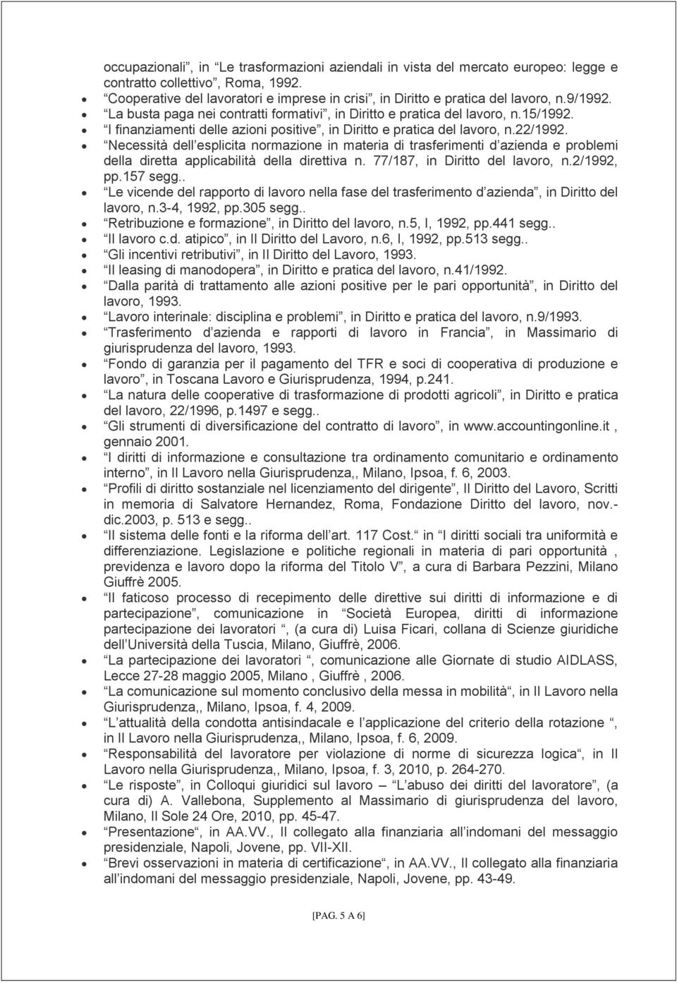 Necessità dell esplicita normazione in materia di trasferimenti d azienda e problemi della diretta applicabilità della direttiva n. 77/187, in Diritto del lavoro, n.2/1992, pp.157 segg.