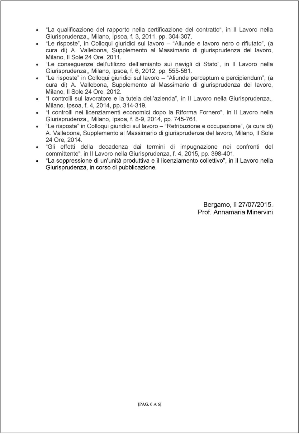 Le conseguenze dell utilizzo dell amianto sui navigli di Stato, in Il Lavoro nella Giurisprudenza,, Milano, Ipsoa, f. 6, 2012, pp. 555-561.