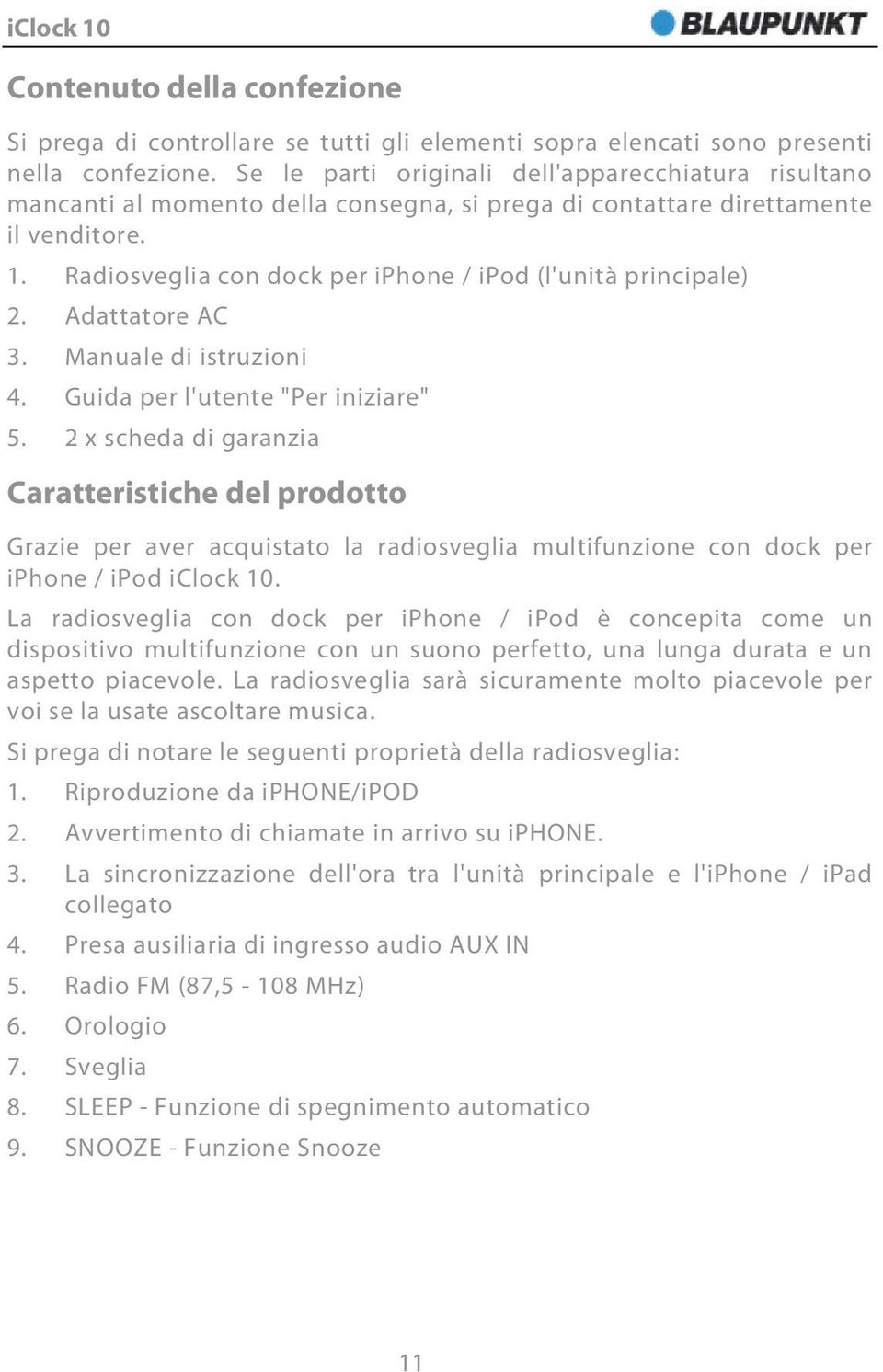 Radiosveglia con dock per iphone / ipod (l'unità principale) 2. Adattatore AC 3. Manuale di istruzioni 4. Guida per l'utente "Per iniziare" 5.