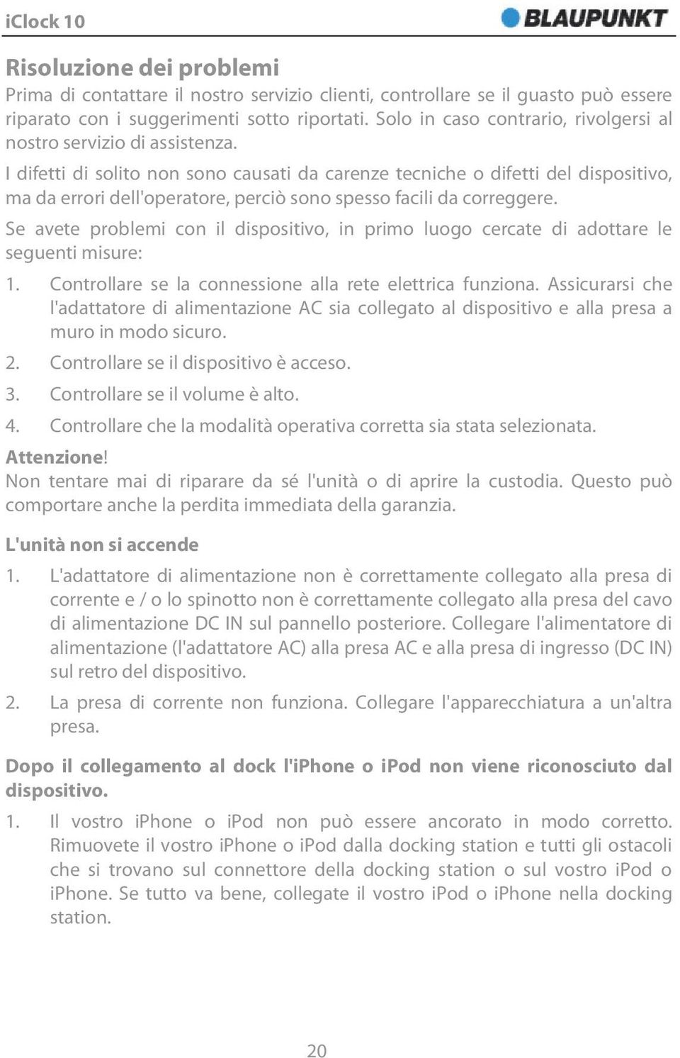 I difetti di solito non sono causati da carenze tecniche o difetti del dispositivo, ma da errori dell'operatore, perciò sono spesso facili da correggere.