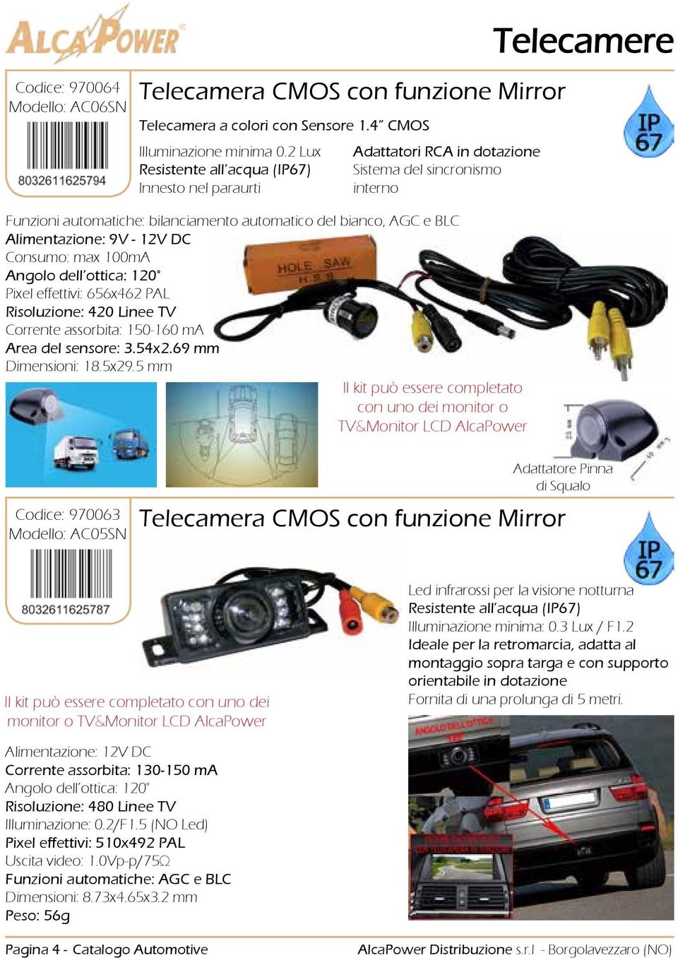 9V - 12V DC Consumo: max 100mA Angolo dell ottica: 120 Pixel effettivi: 656x462 PAL Risoluzione: 420 Linee TV Corrente assorbita: 150-160 ma Area del sensore: 3.54x2.69 mm Dimensioni: 18.5x29.