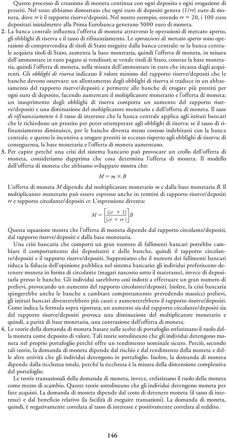 Nel nostro esempio, essendo rr 20, i 100 euro depositati inizialmente alla Prima Eurobanca generano 5000 euro di moneta. 2. La banca centrale influenza l offerta di moneta attraverso le operazioni di mercato aperto, gli obblighi di riserva e il tasso di rifinanziamento.