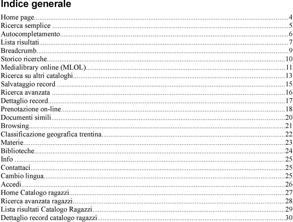 ..17 Prenotazione on-line...18 Documenti simili...20 Browsing...21 Classificazione geografica trentina...22 Materie...23 Biblioteche...24 Info.