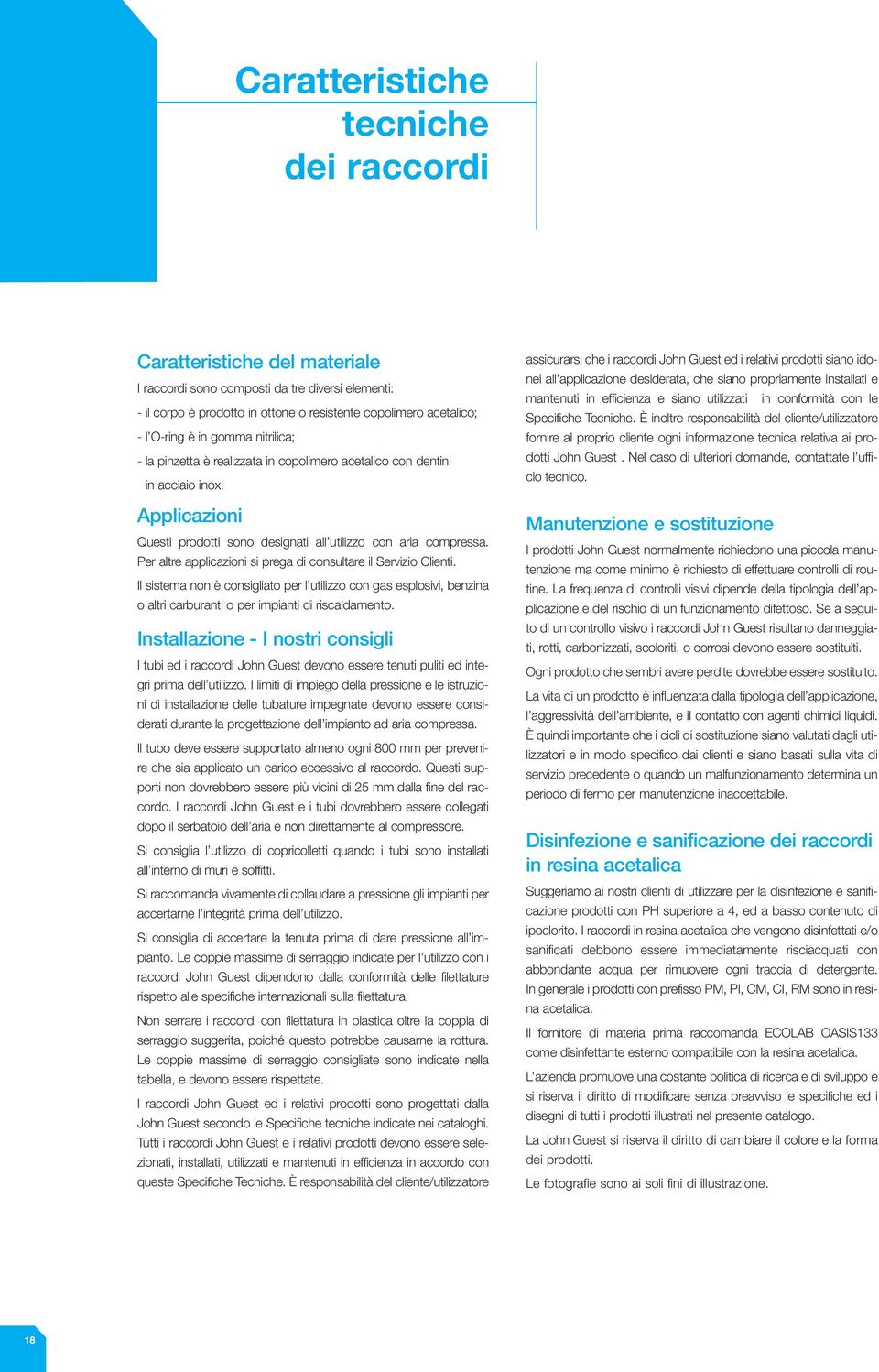 Per altre applicazioni si prega di consultare il Servizio Clienti. Il sistema non è consigliato per l utilizzo con gas esplosivi, benzina o altri carburanti o per impianti di riscaldamento.