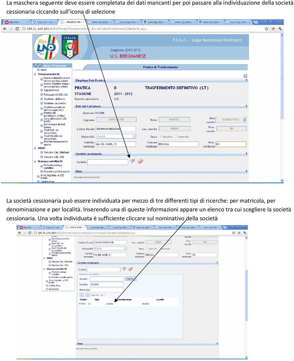 differenti tipi di ricerche: per matricola, per denominazione e per località.