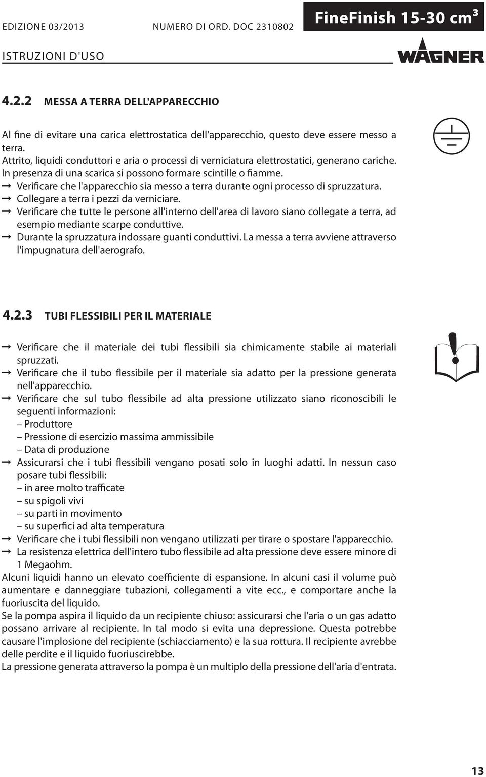 Verificare che l'apparecchio sia messo a terra durante ogni processo di spruzzatura. Collegare a terra i pezzi da verniciare.