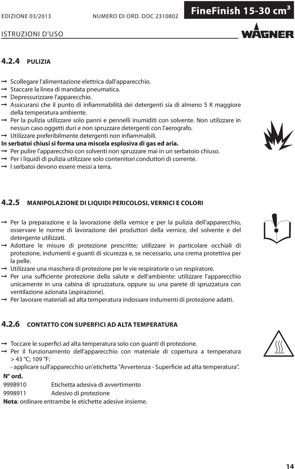 Non utilizzare in nessun caso oggetti duri e non spruzzare detergenti con l'aerografo. Utilizzare preferibilmente detergenti non infiammabili.