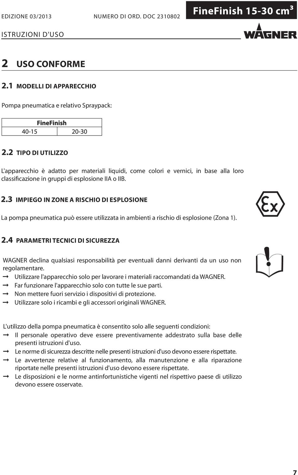 3 IMPIEGO IN ZONE A RISCHIO DI ESPLOSIONE La pompa pneumatica può essere utilizzata in ambienti a rischio di esplosione (Zona 1). 2.