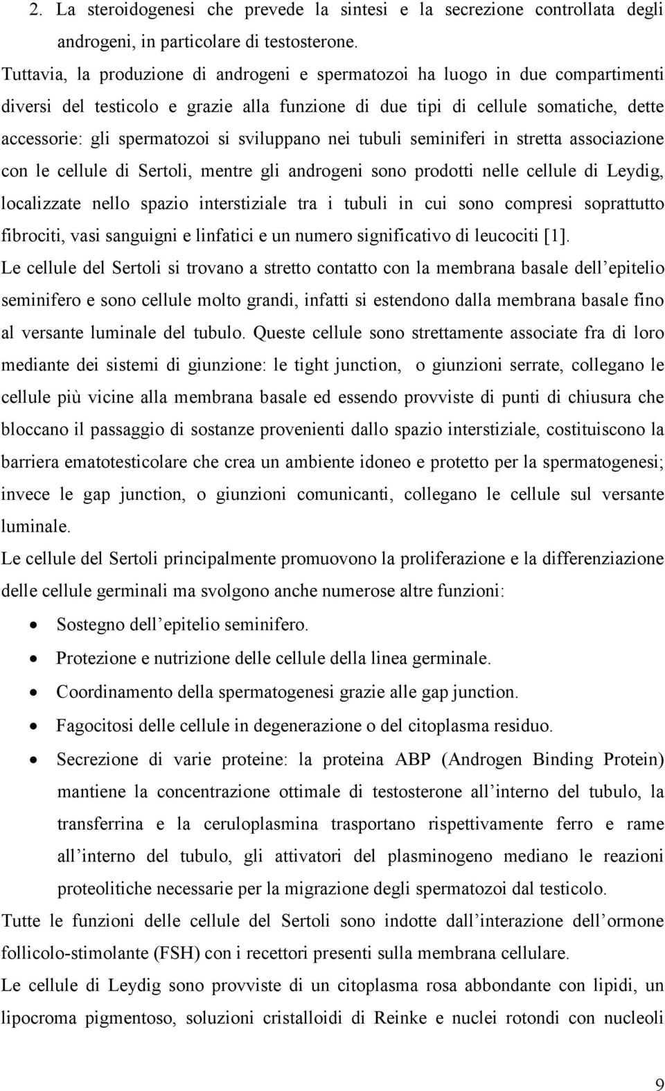 sviluppano nei tubuli seminiferi in stretta associazione con le cellule di Sertoli, mentre gli androgeni sono prodotti nelle cellule di Leydig, localizzate nello spazio interstiziale tra i tubuli in