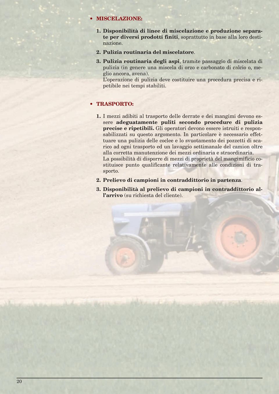 L operazione di pulizia deve costituire una procedura precisa e ripetibile nei tempi stabiliti. TRASPORTO: 1.