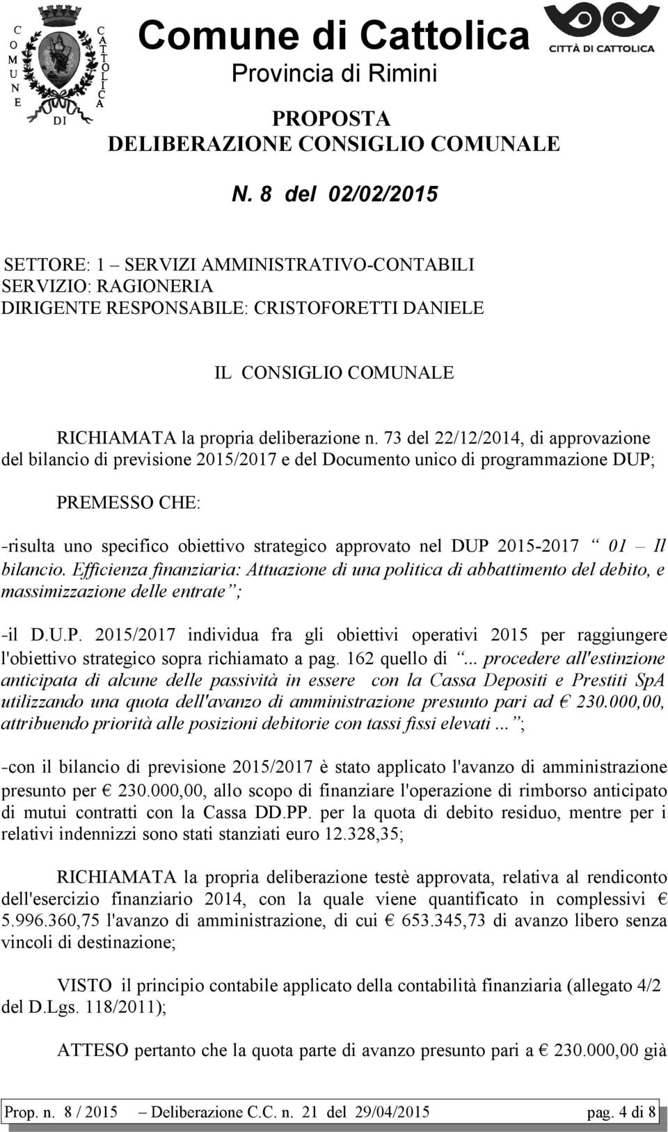 73 del 22/12/2014, di approvazione del bilancio di previsione 2015/2017 e del Documento unico di programmazione DUP; PREMESSO CHE: risulta uno specifico obiettivo strategico approvato nel DUP