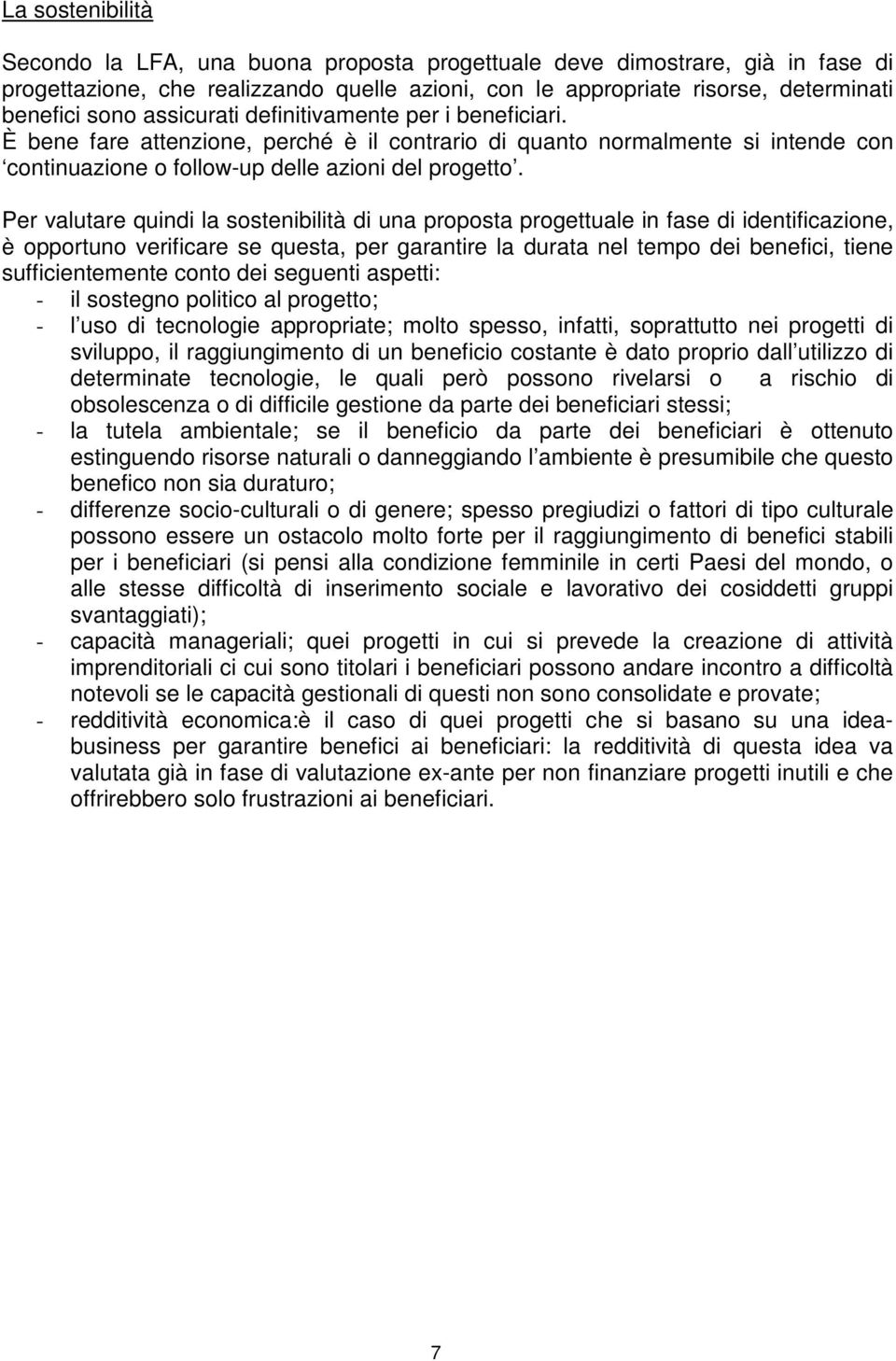 Per valutare quindi la sostenibilità di una proposta progettuale in fase di identificazione, è opportuno verificare se questa, per garantire la durata nel tempo dei benefici, tiene sufficientemente