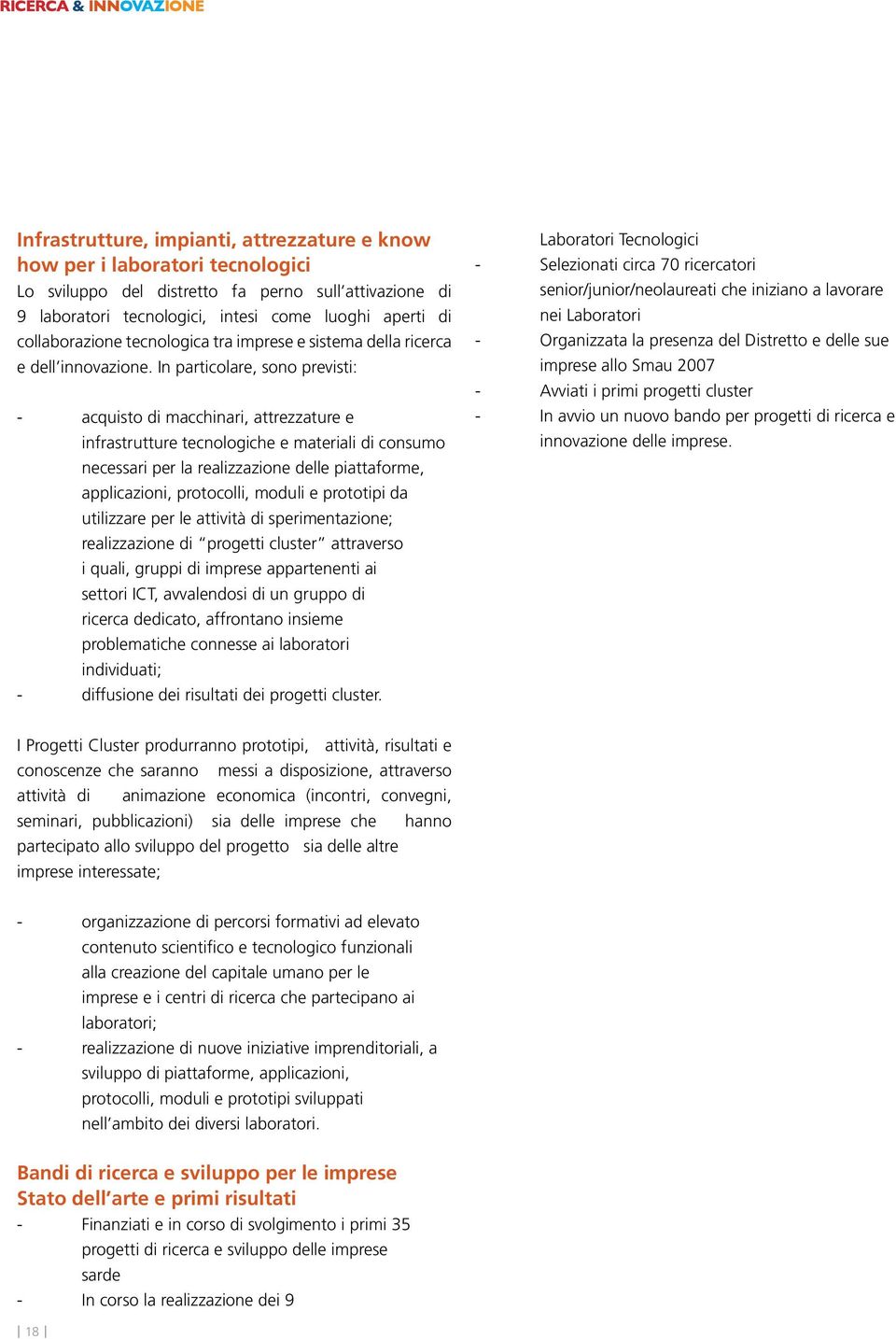 In particolare, sono previsti: - acquisto di macchinari, attrezzature e infrastrutture tecnologiche e materiali di consumo necessari per la realizzazione delle piattaforme, applicazioni, protocolli,