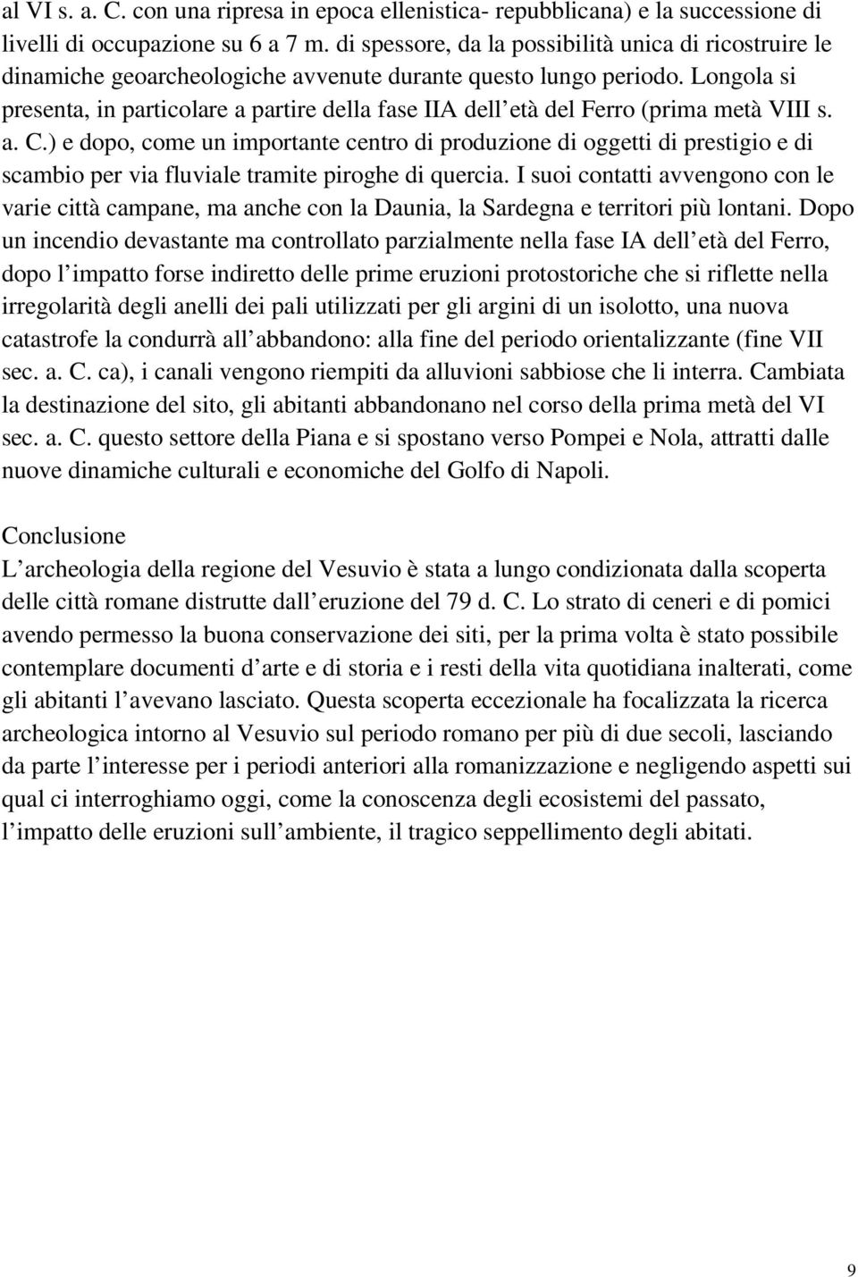 Longola si presenta, in particolare a partire della fase IIA dell età del Ferro (prima metà VIII s. a. C.