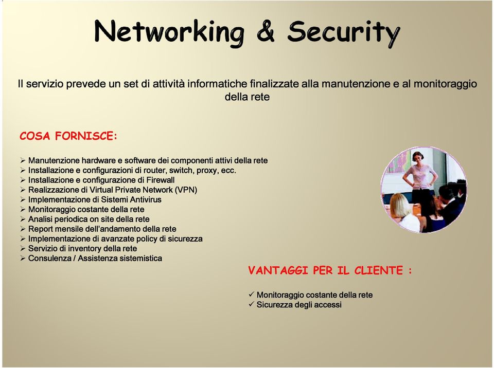 Installazione e configurazione di Firewall Realizzazione di Virtual Private Network (VPN) Implementazione di Sistemi Antivirus Monitoraggio costante della rete Analisi