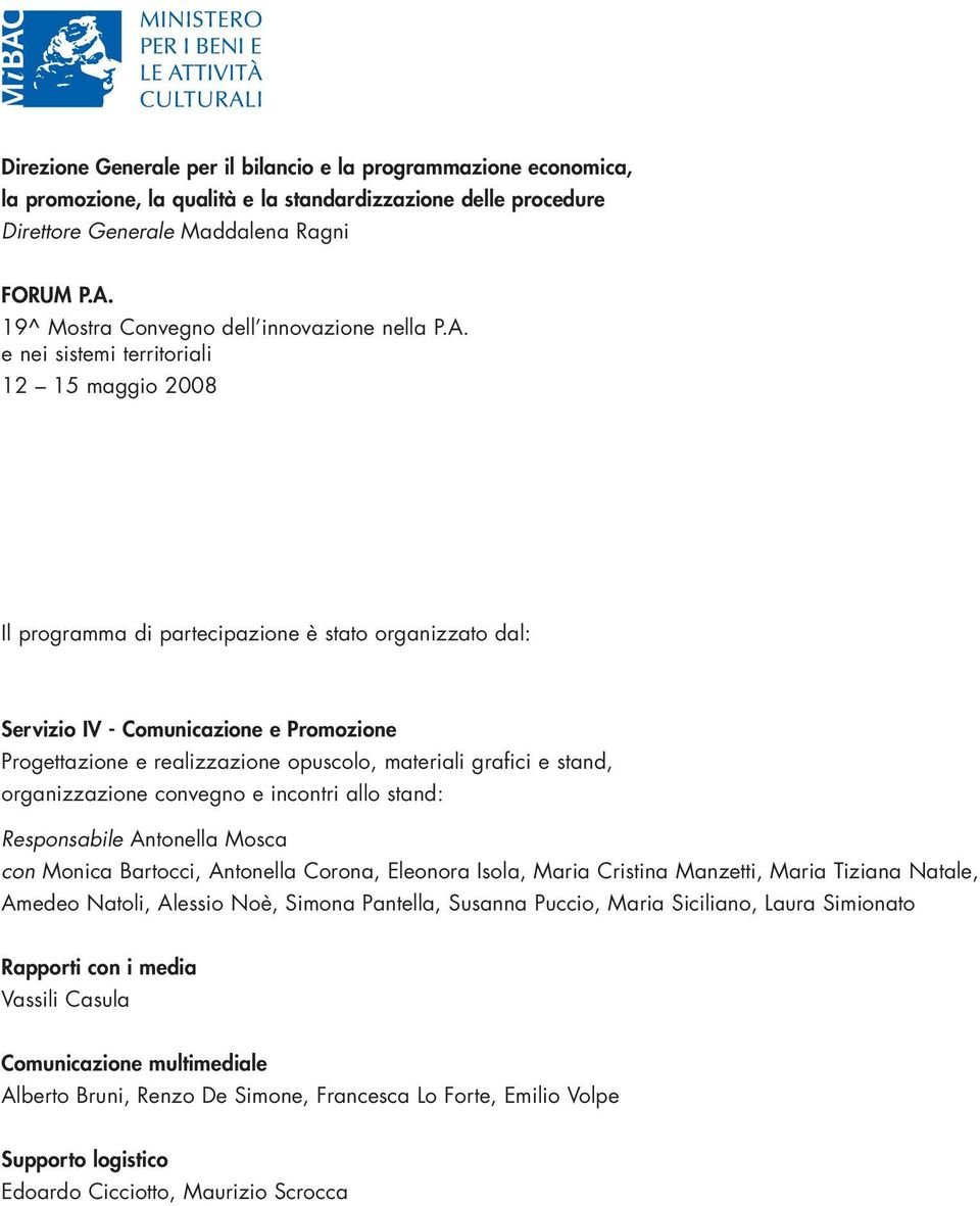 e nei sistemi territoriali 12 15 maggio 2008 Il programma di partecipazione è stato organizzato dal: Servizio IV - Comunicazione e Promozione Progettazione e realizzazione opuscolo, materiali grafici