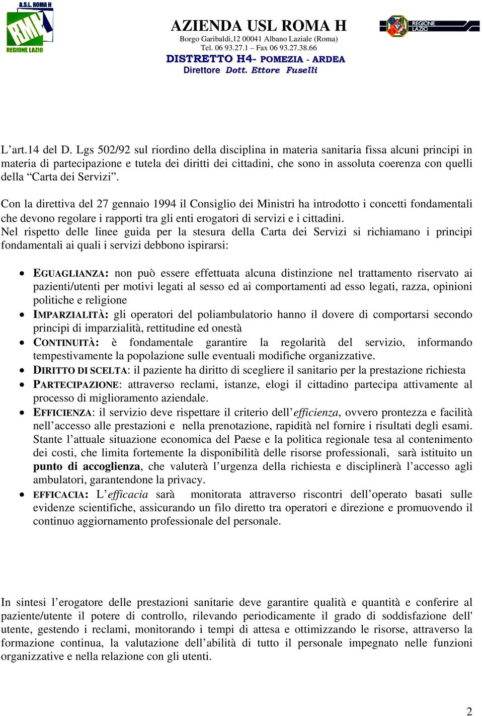 Carta dei Servizi. Con la direttiva del 27 gennaio 1994 il Consiglio dei Ministri ha introdotto i concetti fondamentali che devono regolare i rapporti tra gli enti erogatori di servizi e i cittadini.