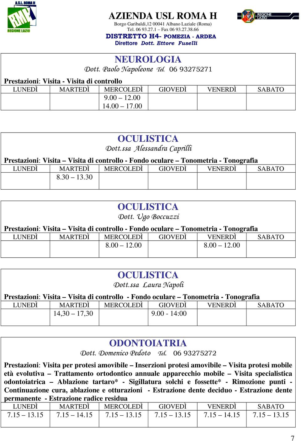 Ugo Boccuzzi Prestazioni: Visita Visita di controllo - Fondo oculare Tonometria - Tonografia 8.00 12.00 8.00 12.00 OCULISTICA Dott.