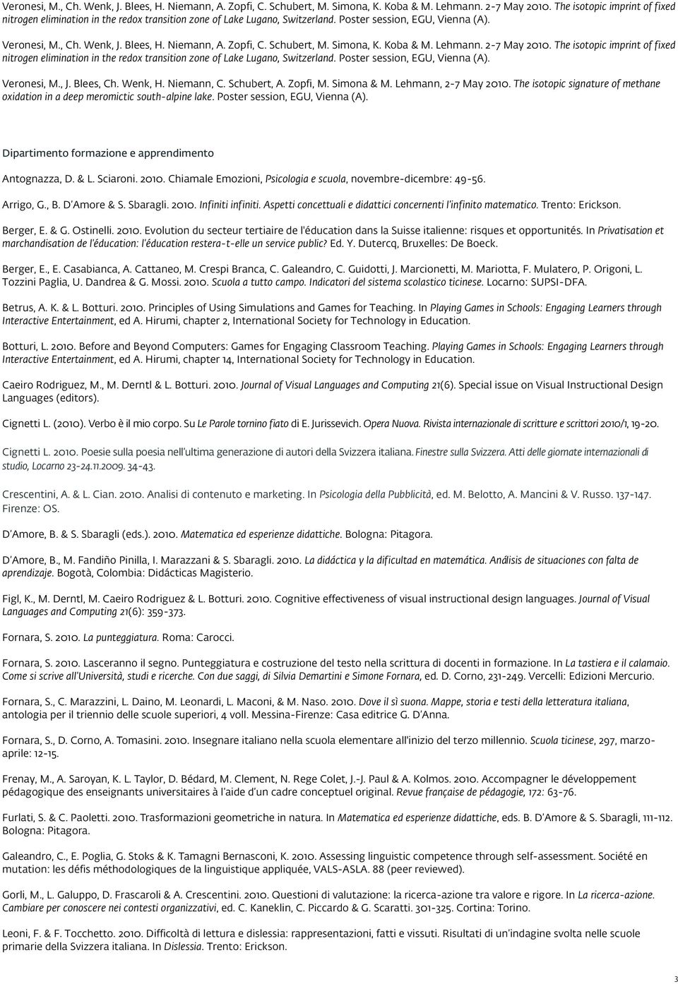 Veronesi, M., J. Blees, Ch. Wenk, H. Niemann, C. Schubert, A. Zopfi, M. Simona & M. Lehmann, 2-7 May 2010. The isotopic signature of methane oxidation in a deep meromictic south-alpine lake.