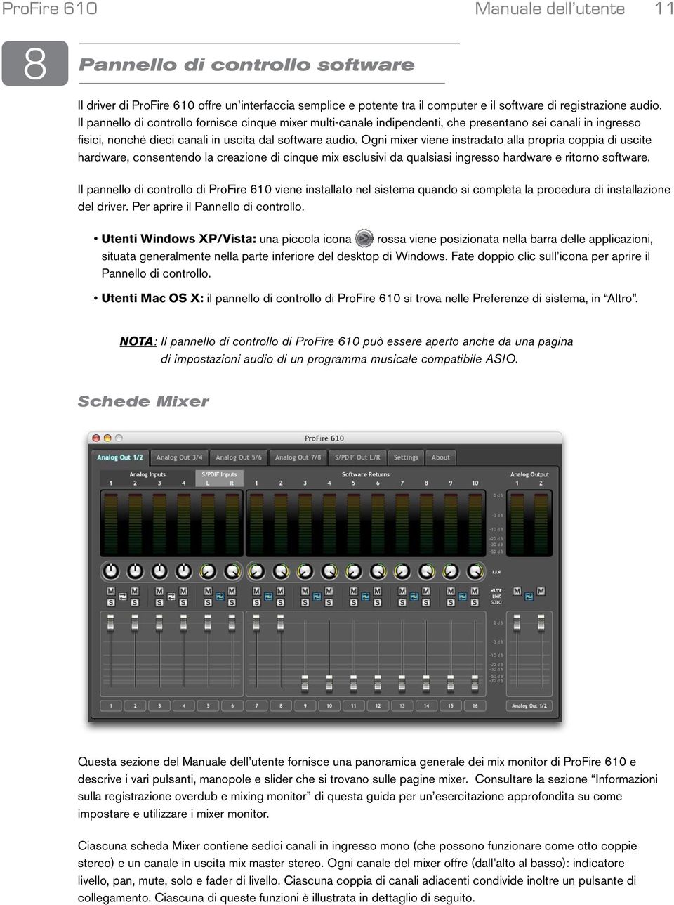 Ogni mixer viene instradato alla propria coppia di uscite hardware, consentendo la creazione di cinque mix esclusivi da qualsiasi ingresso hardware e ritorno software.