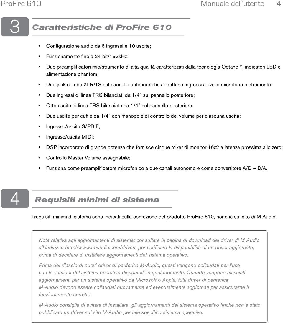 linea TRS bilanciati da 1/4 sul pannello posteriore; Otto uscite di linea TRS bilanciate da 1/4 sul pannello posteriore; Due uscite per cuffie da 1/4 con manopole di controllo del volume per ciascuna