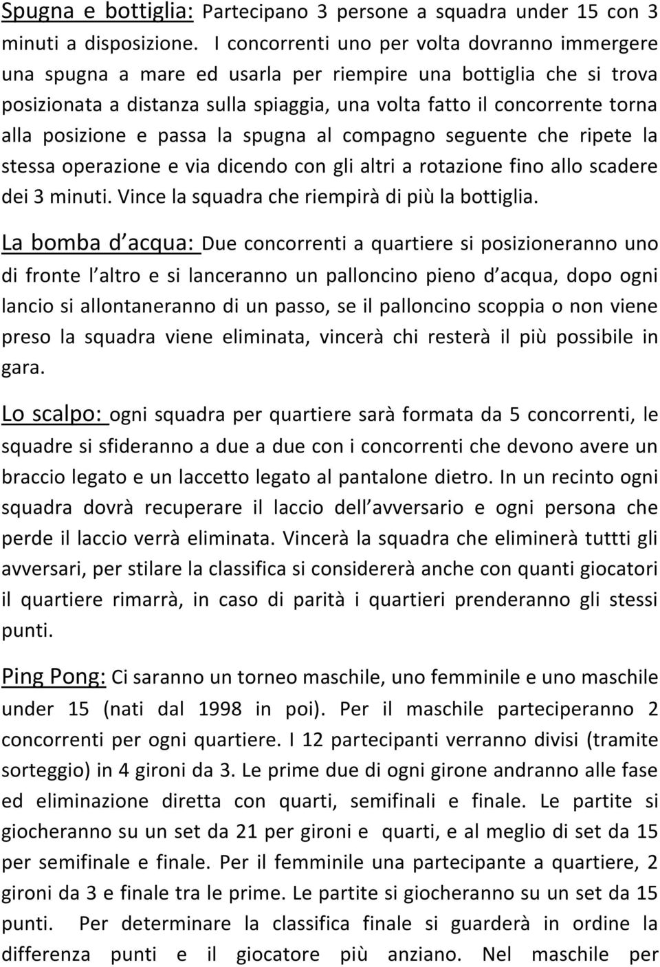 posizione e passa la spugna al compagno seguente che ripete la stessa operazione e via dicendo con gli altri a rotazione fino allo scadere dei 3 minuti.