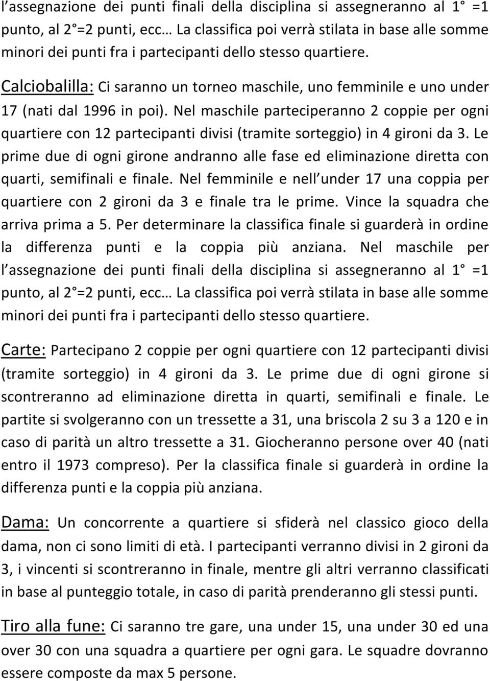 Nel maschile parteciperanno 2 coppie per ogni quartiere con 12 partecipanti divisi (tramite sorteggio) in 4 gironi da 3.