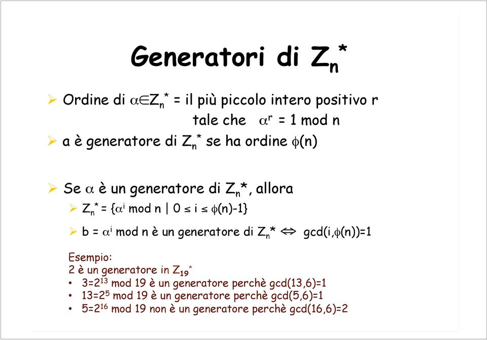 b = α i mod n è un generatore di Z n gcd(i,φ(n))=1 Esempio: 2 è un generatore in Z 19 3=2 13 mod 19 è un