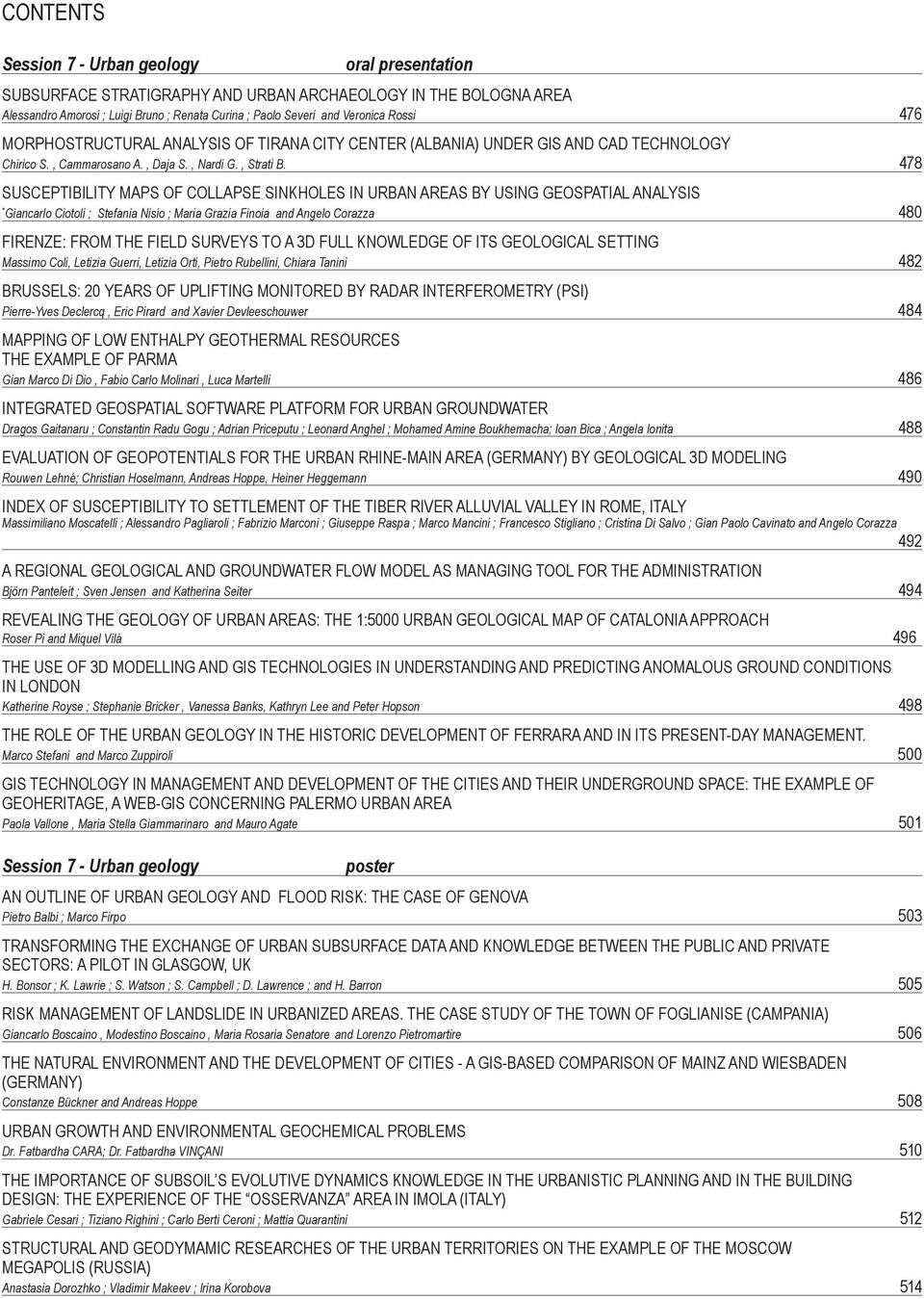 478 SUSCEPTIBILITY MAPS OF COLLAPSE SINKHOLES IN URBAN AREAS BY USING GEOSPATIAL ANALYSIS * Giancarlo Ciotoli ; Stefania Nisio ; Maria Grazia Finoia and Angelo Corazza 480 FIRENZE: FROM THE FIELD