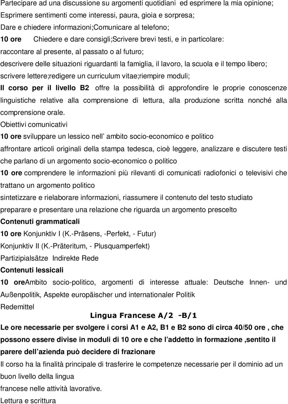 tempo libero; scrivere lettere;redigere un curriculum vitae;riempire moduli; Il corso per il livello B2 offre la possibilità di approfondire le proprie conoscenze linguistiche relative alla