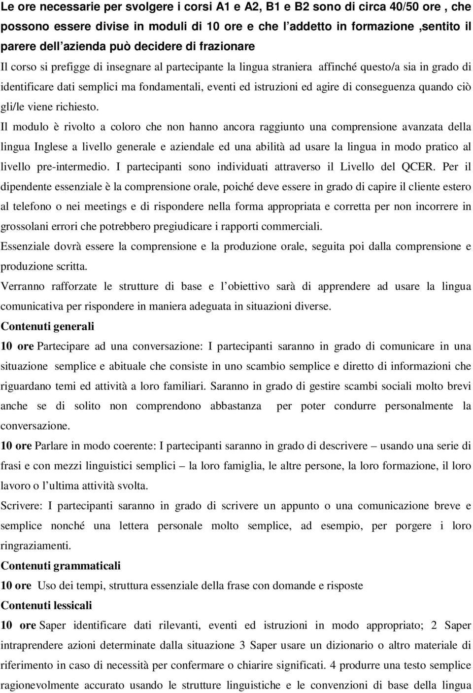 agire di conseguenza quando ciò gli/le viene richiesto.