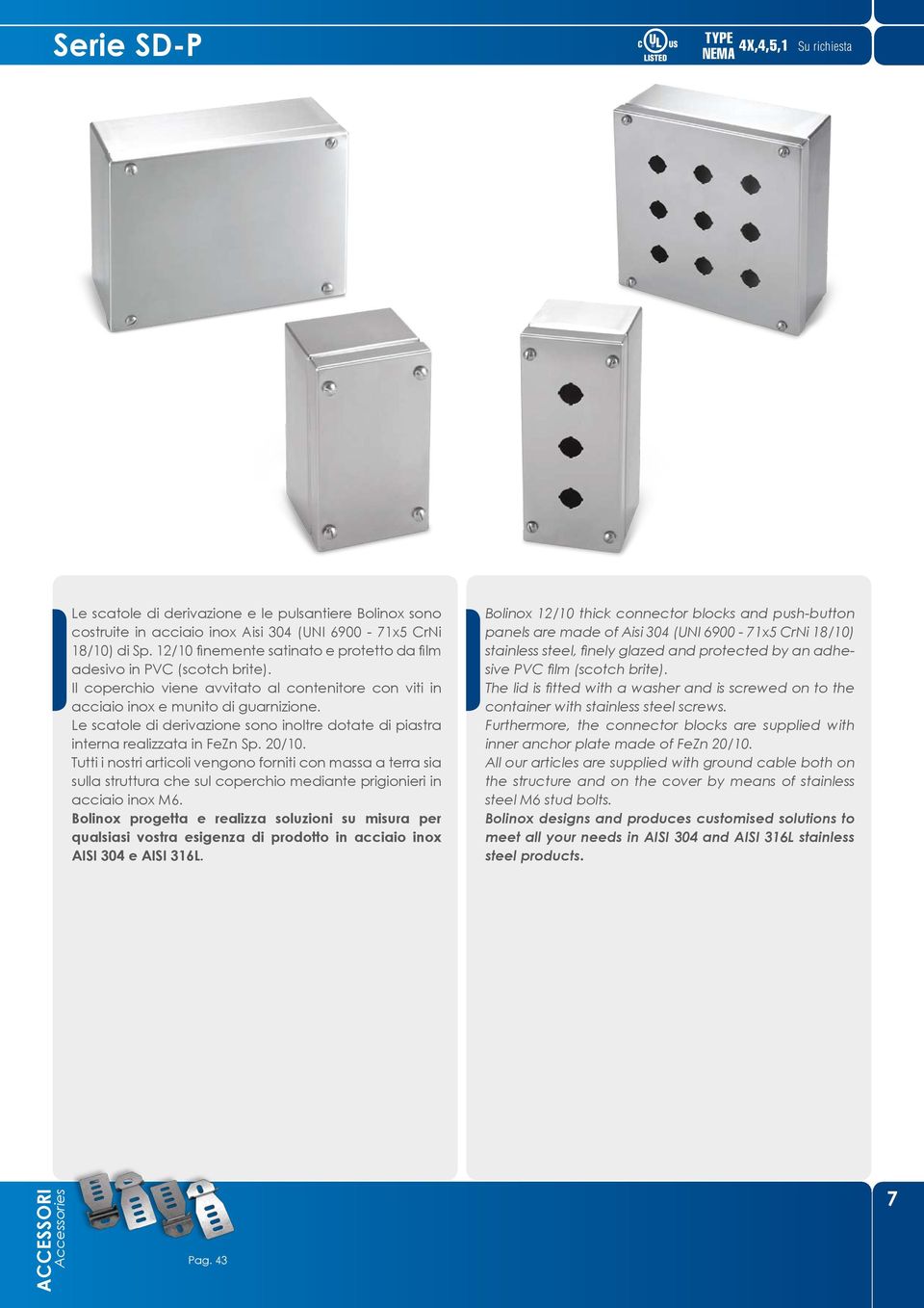 Le scatole di derivazione sono inoltre dotate di piastra interna realizzata in FeZn Sp. 20/10.