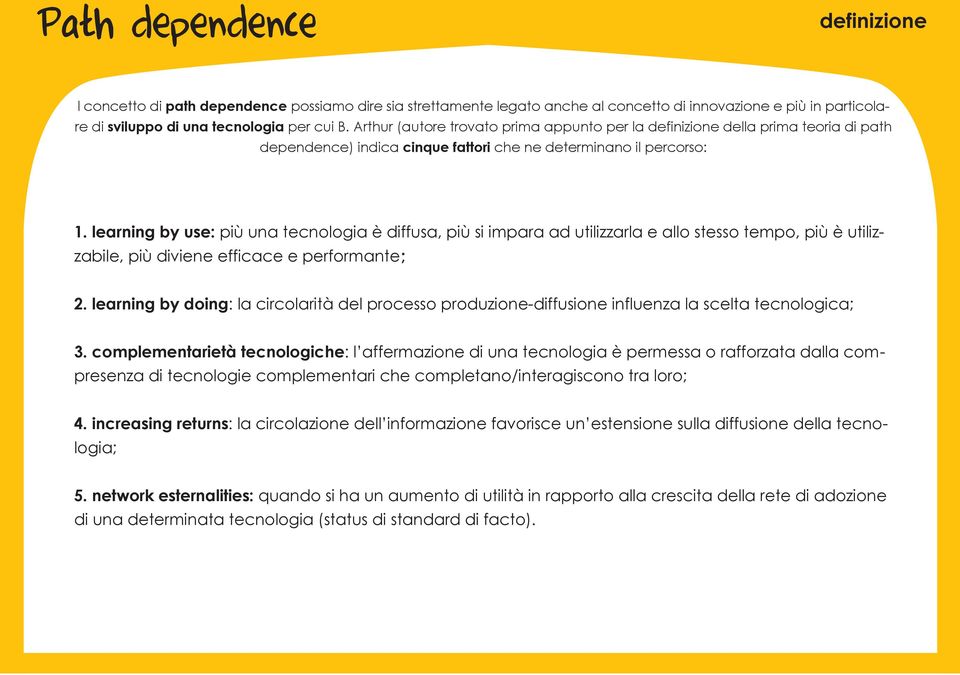 learning by use: più una tecnologia è diffusa, più si impara ad utilizzarla e allo stesso tempo, più è utilizzabile, più diviene efficace e performante; 2.