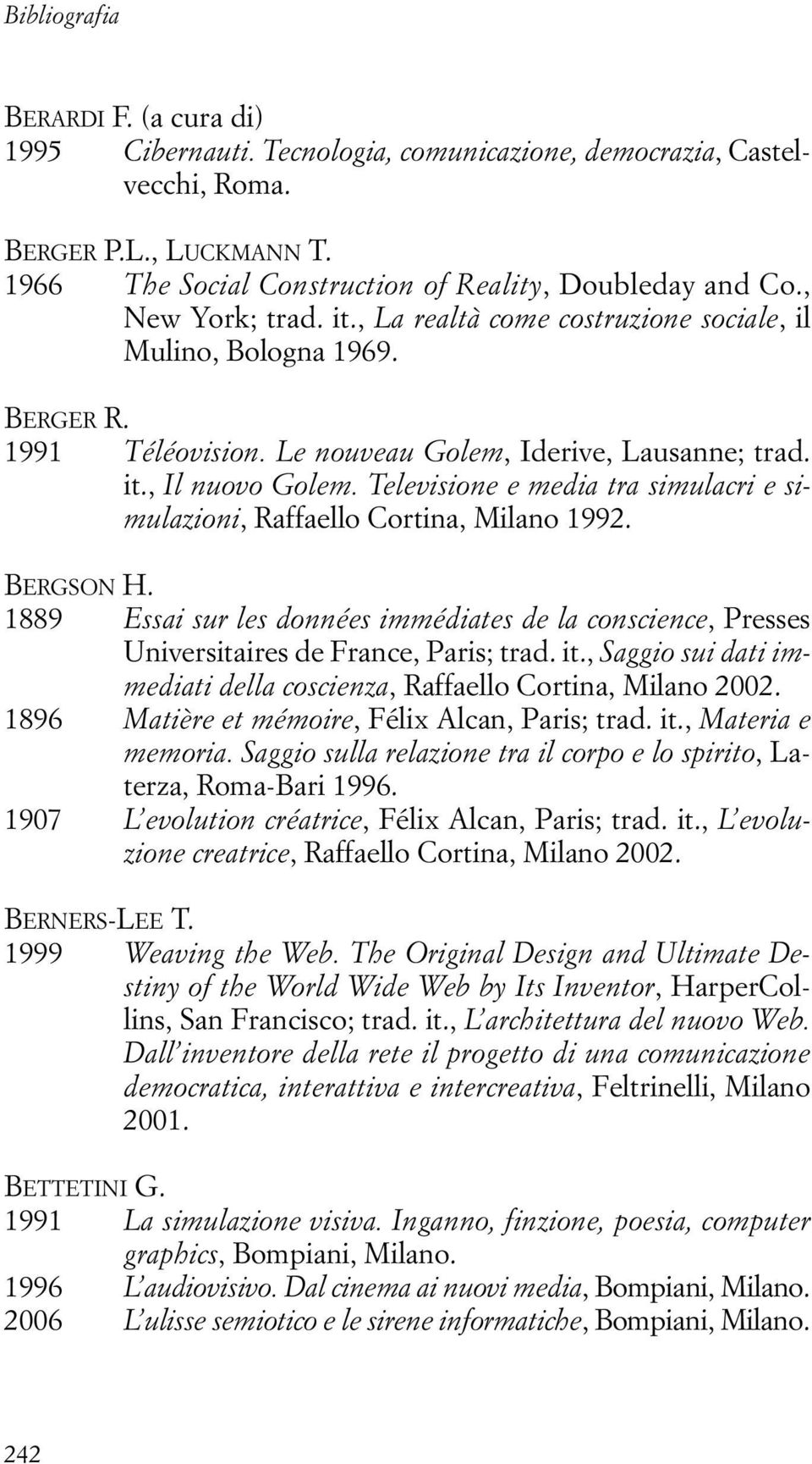 Televisione e media tra simulacri e simulazioni, Raffaello Cortina, Milano 1992. BERGSON H. 1889 Essai sur les données immédiates de la conscience, Presses Universitaires de France, Paris; trad. it.