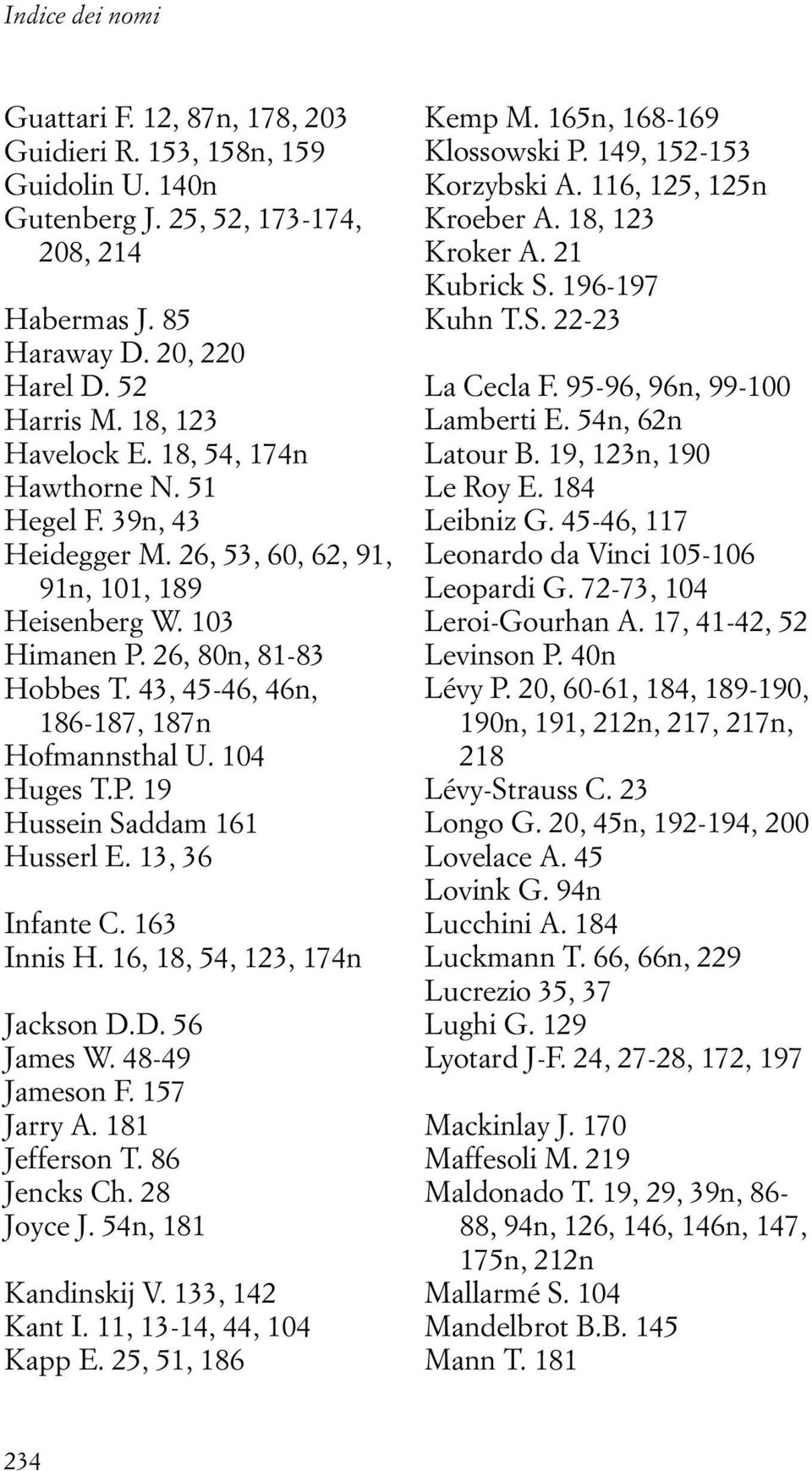 43, 45-46, 46n, 186-187, 187n Hofmannsthal U. 104 Huges T.P. 19 Hussein Saddam 161 Husserl E. 13, 36 Infante C. 163 Innis H. 16, 18, 54, 123, 174n Jackson D.D. 56 James W. 48-49 Jameson F.