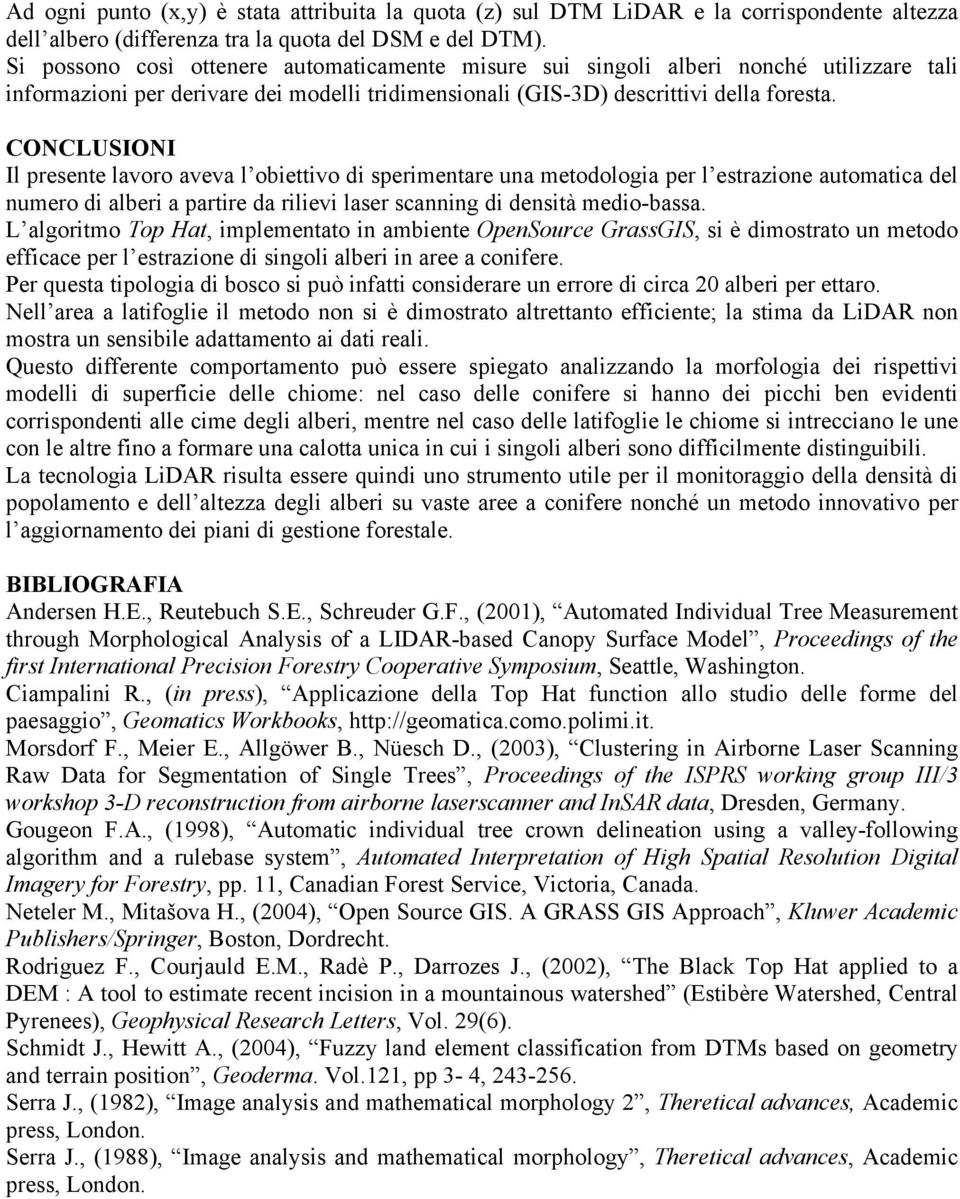 CONCLUSIONI Il presente lavoro aveva l obiettivo di sperimentare una metodologia per l estrazione automatica del numero di alberi a partire da rilievi laser scanning di densità medio-bassa.