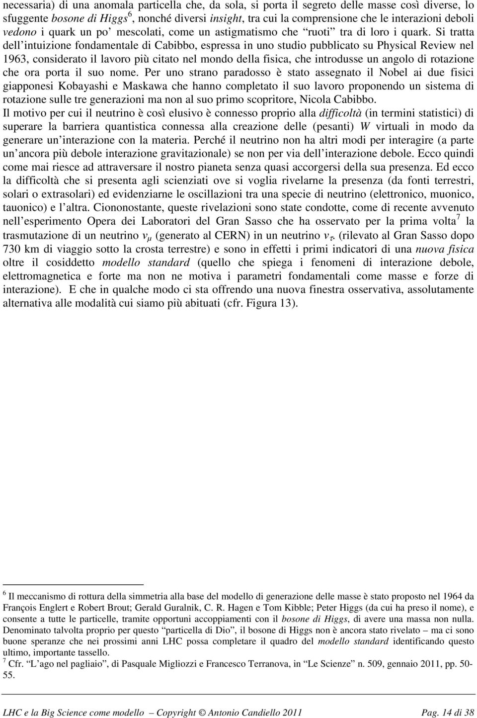 Si tratta dell intuizione fondamentale di Cabibbo, espressa in uno studio pubblicato su Physical Review nel 1963, considerato il lavoro più citato nel mondo della fisica, che introdusse un angolo di